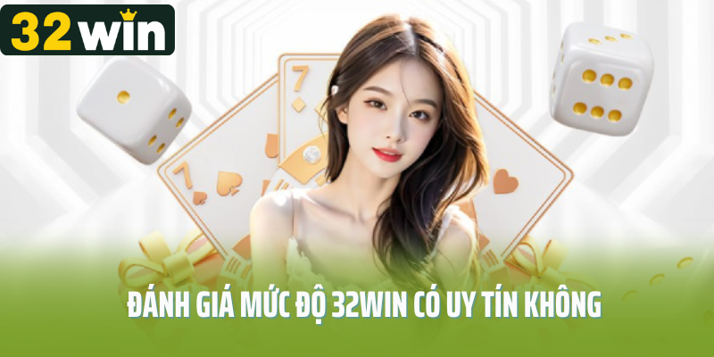 Đánh giá mức độ 32Win có uy tín không 