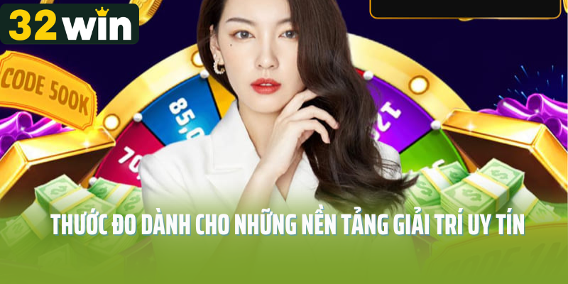 Thước đo dành cho những nền tảng giải trí uy tín 