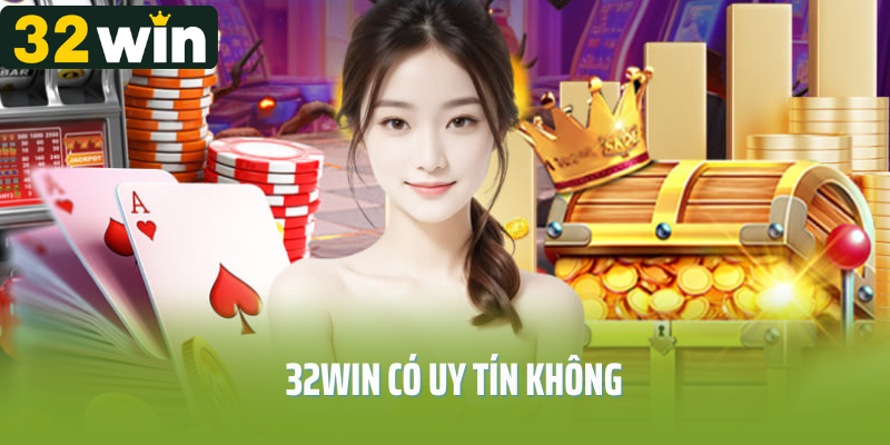 Tìm Hiểu Những Yếu Tố Khẳng Định 32Win Có Uy Tín Không