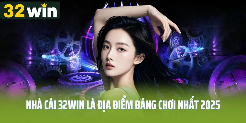 Nhà cái 32win là địa điểm đáng chơi nhất 2025