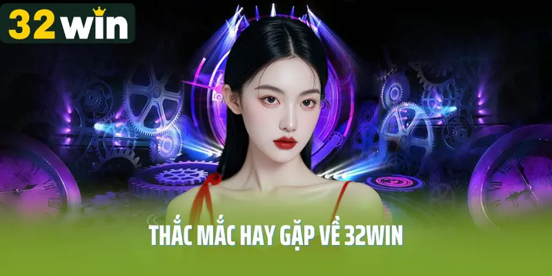 Thắc mắc hay gặp về 32win