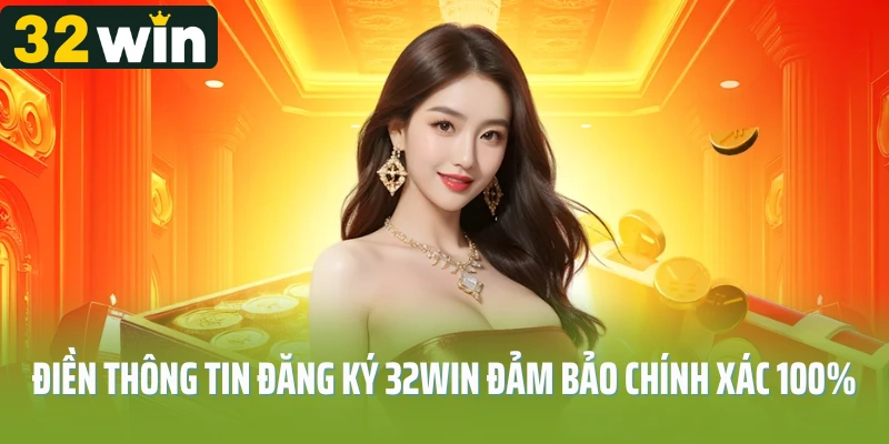 Điền thông tin đăng ký 32Win đảm bảo chính xác 100%