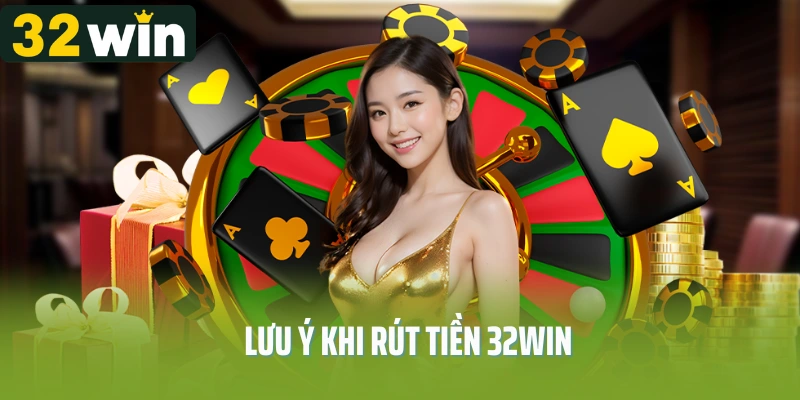 Lưu ý rút tiền 32Win người mới sẽ cần hiểu rõ