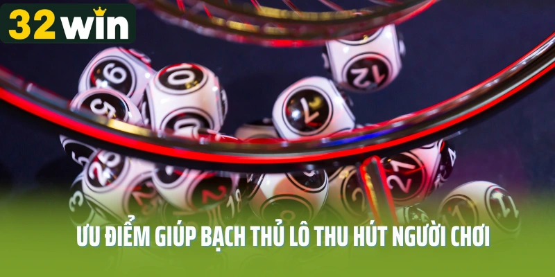 Ưu điểm giúp bạch thủ lô là gì thu hút người chơi