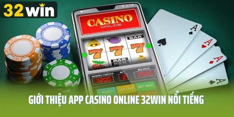 Giới thiệu app casino online 32win nổi tiếng trên thị trường