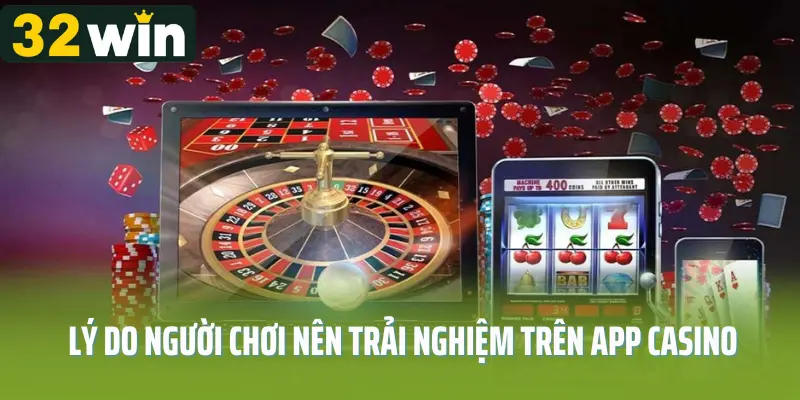 Những lý do người chơi nên trải nghiệm trên app casino online