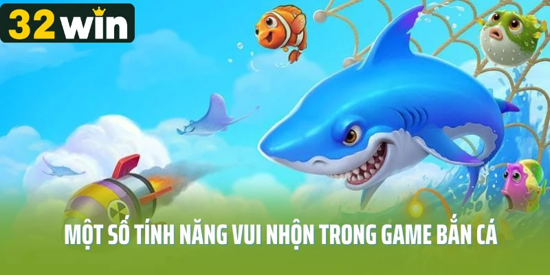 Một số tính năng vui nhộn trong game bắn cá