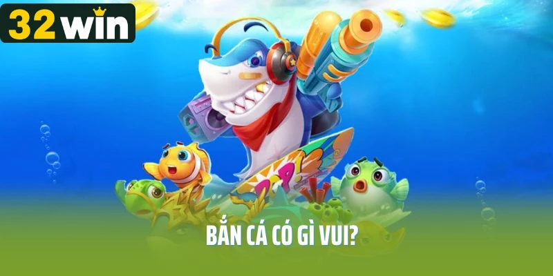 Bắn Cá Có Gì Vui? Khám Phá Sức Hấp Dẫn Của Trò Chơi Đình Đám