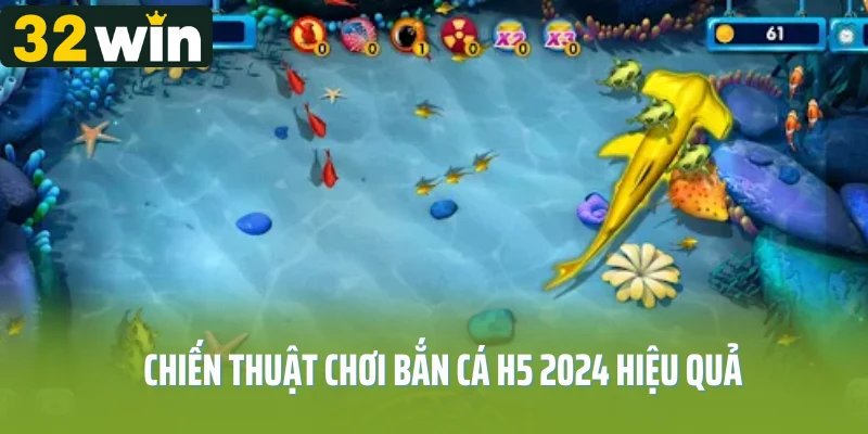 Chiến thuật chơi bắn cá H5 2024 hiệu quả