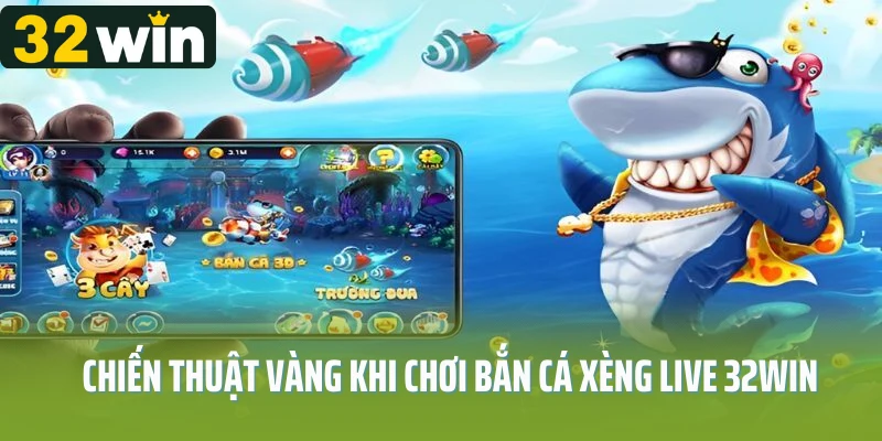 Chiến thuật vàng khi chơi bắn cá xèng live 32Win