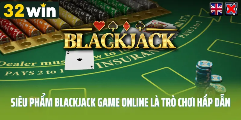 Siêu phẩm blackjack game online là trò chơi hấp dẫn
