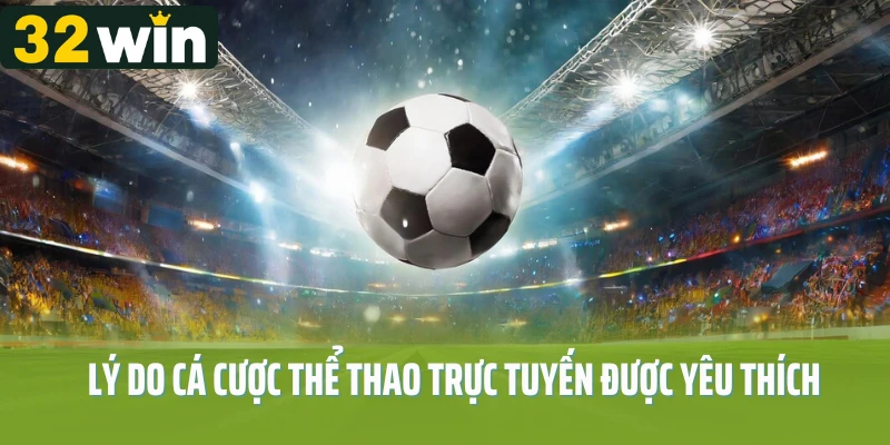 Lý do cá cược thể thao trực tuyến được yêu thích