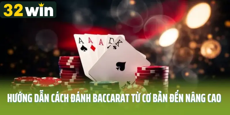 Hướng Dẫn Cách Đánh Baccarat Từ Cơ Bản Đến Nâng Cao Tại 32win