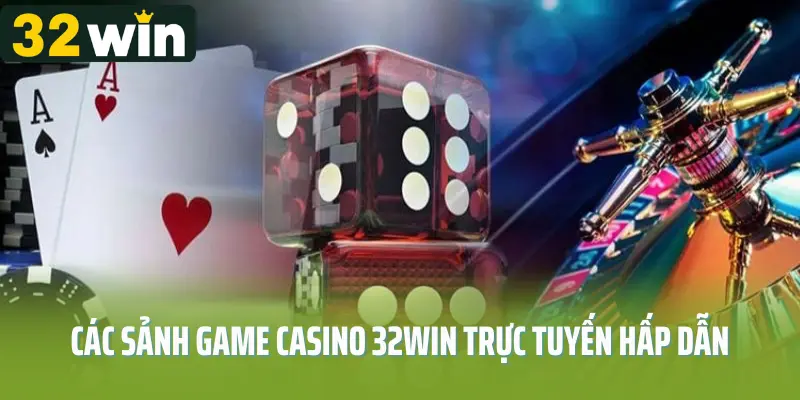 Các sảnh game casino 32win trực tuyến hấp dẫn