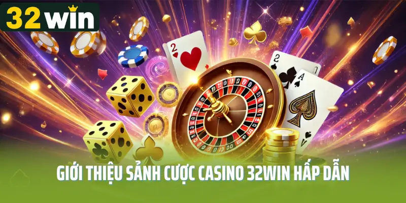 Giới thiệu sảnh cược casino 32win hấp dẫn