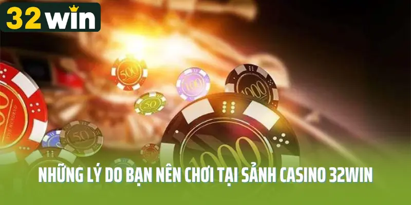 Những lý do bạn nên chơi tại sảnh casino 32win