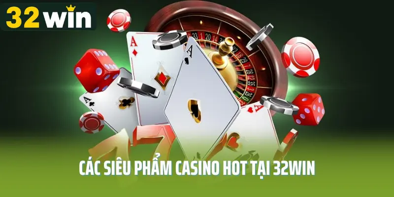Các siêu phẩm casino hot tại 32win