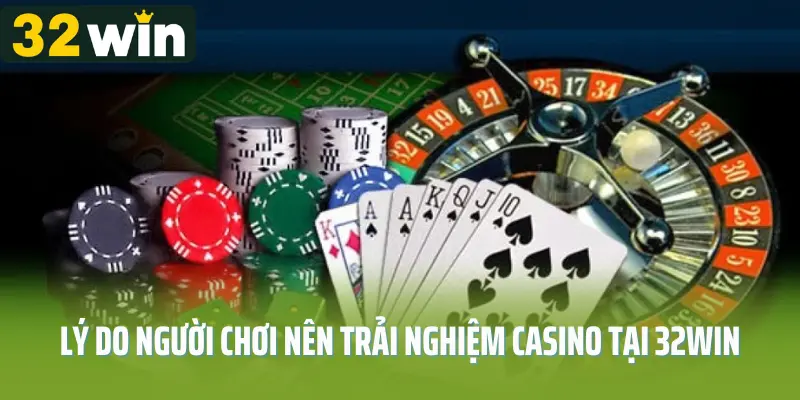 Lý do người chơi nên trải nghiệm casino tại 32win