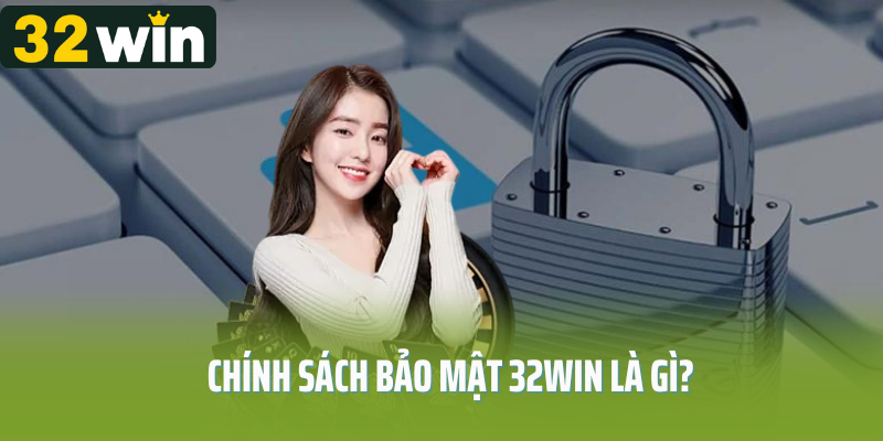 Chính sách bảo mật 32Win là gì?