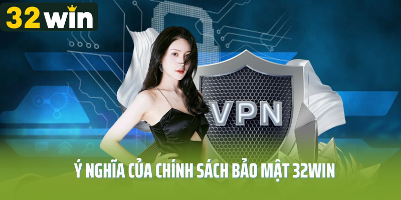 Ý nghĩa quan trọng của chính sách bảo mật 32Win