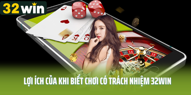 Lợi ích của khi biết chơi có trách nhiệm 32Win