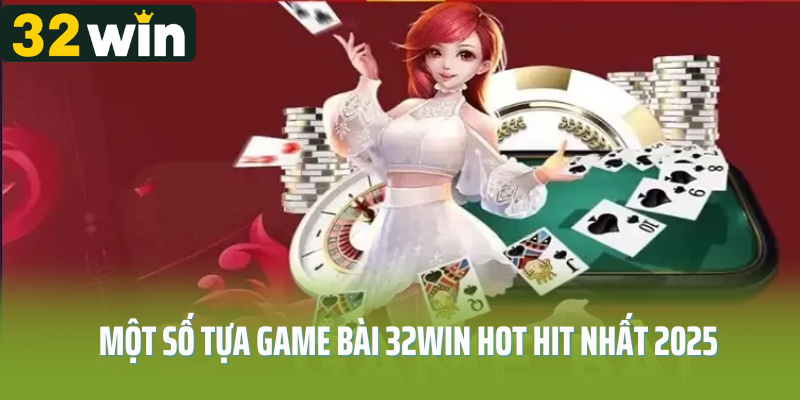 Một số tựa game bài 32Win đắt khách nhất 2025