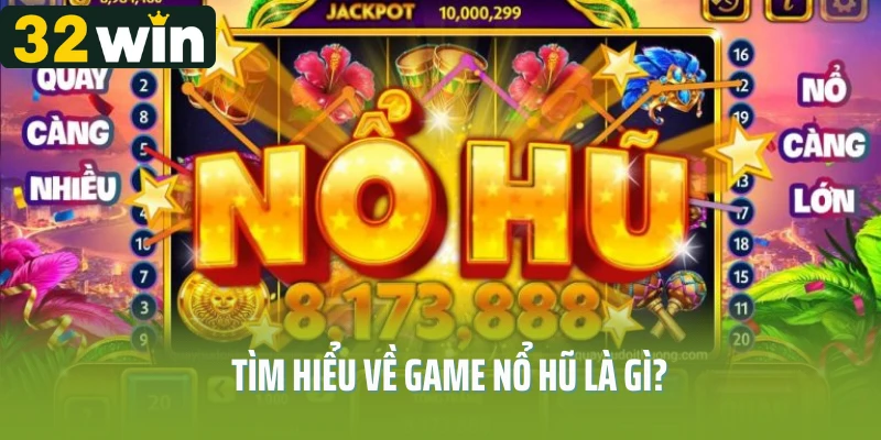 Tìm hiểu về game nổ hũ là gì?