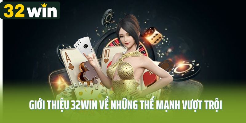 Giới thiệu 32Win về những thế mạnh vượt trội