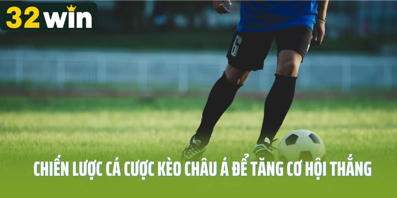 Chiến lược cá cược kèo châu Á để tăng cơ hội thắng