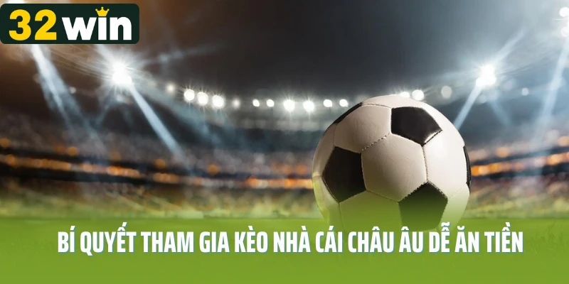 Bí quyết tham gia kèo nhà cái châu Âu dễ ăn tiền