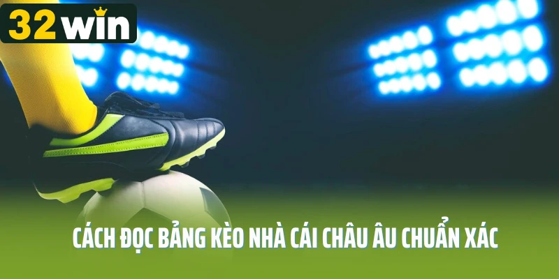 Cách đọc bảng kèo nhà cái châu Âu chuẩn xác