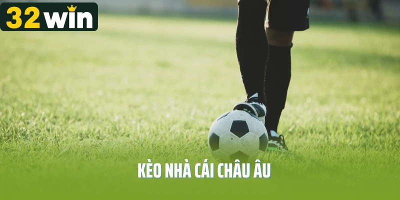 Kèo Nhà Cái Châu Âu – Lối Chơi Cá Cược Đơn Giản, Hiệu Quả Bất Ngờ
