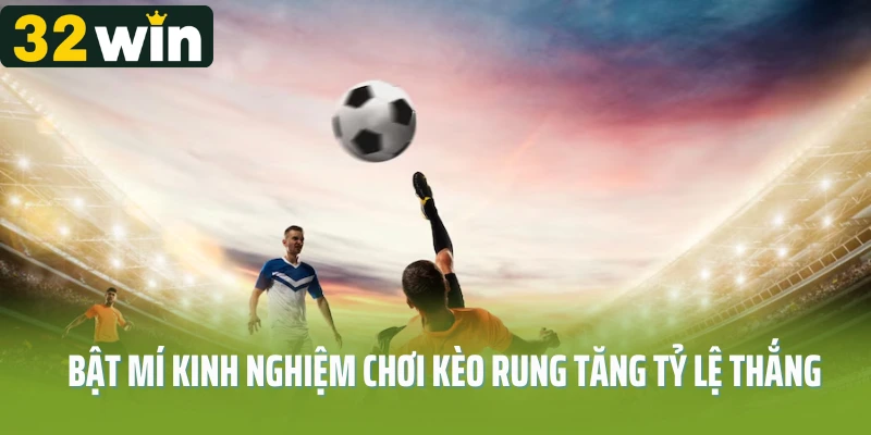 Bật mí kinh nghiệm chơi kèo rung tăng tỷ lệ thắng