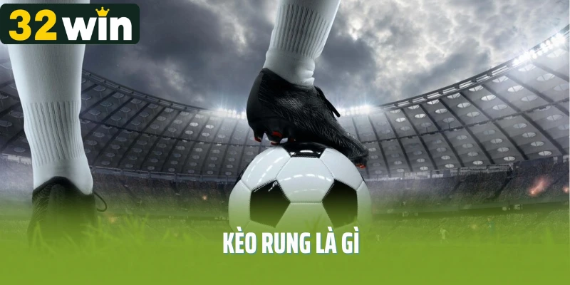 Kèo Rung Là Gì? Cách Chơi Kèo Rung Khiến Dân Cá Cược Phải Gật Gù!