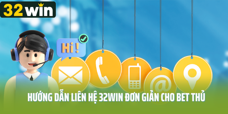 Hướng dẫn cách liên hệ 32Win đơn giản cho bet thủ