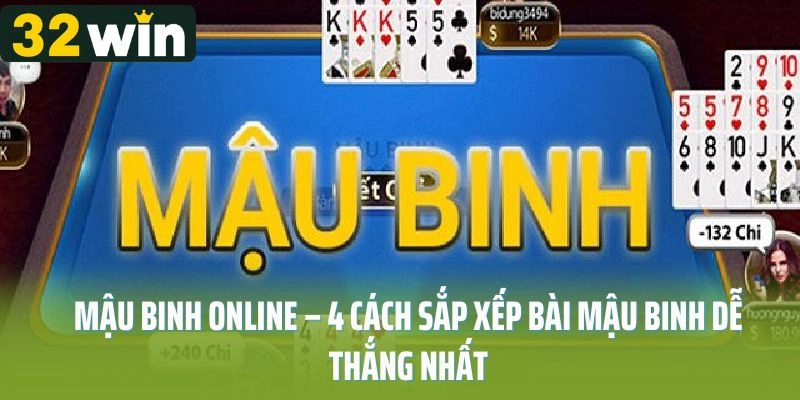 Mậu Binh Online – 4 Cách Sắp Xếp Bài Mậu Binh Dễ Thắng Nhất