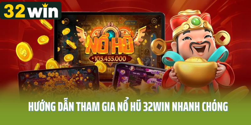 Hướng dẫn tham gia nổ hũ 32Win nhanh chóng