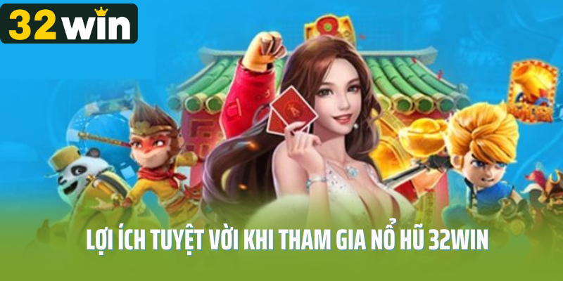 Lợi ích tuyệt vời khi tham gia nổ hũ 32Win