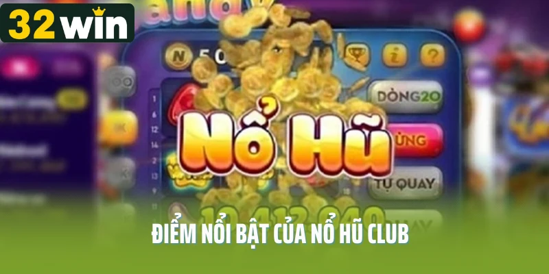 Điểm nổi bật của nổ hũ club