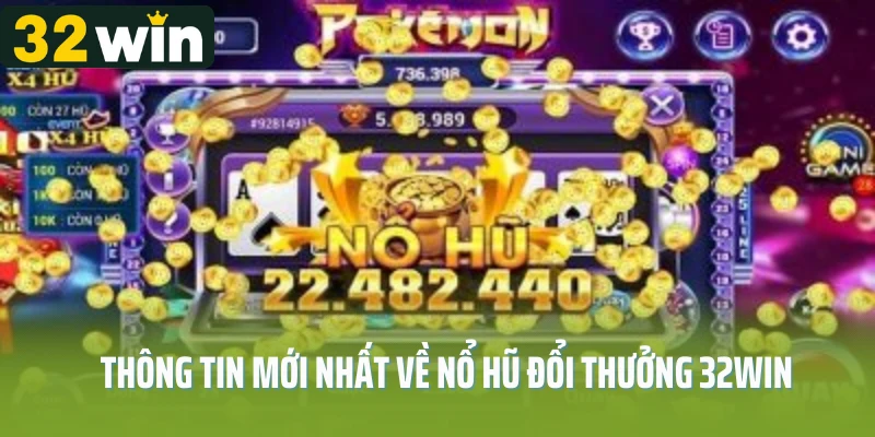 Thông tin mới nhất về nổ hũ đổi thưởng 32win