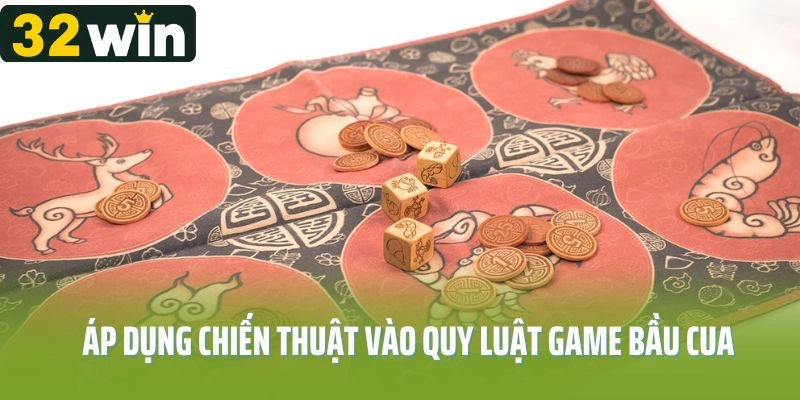 Cách áp dụng chiến thuật vào quy luật game bầu cua