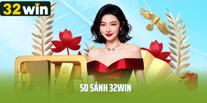 So Sánh 32Win – Sân Chơi Giải Trí Trực Tuyến Đẳng Cấp Năm 2025