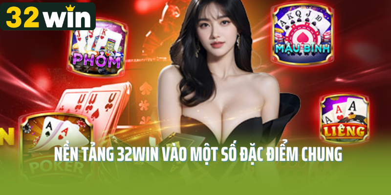 Nền tảng 32Win vào một số đặc điểm chung