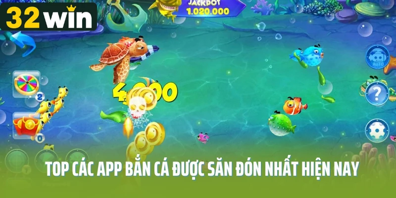 Top các app bắn cá được săn đón nhất hiện nay