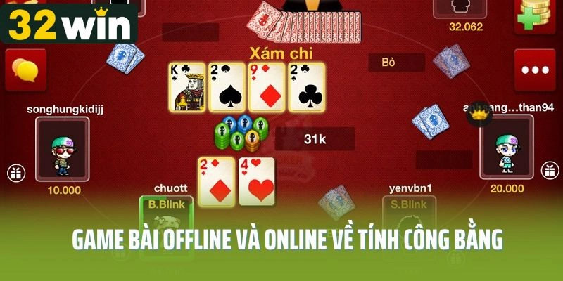 So sánh game bài offline và online về tính công bằng