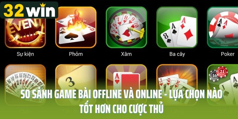 So Sánh Game Bài Offline và Online - Lựa Chọn Nào Tốt Hơn Cho Cược Thủ