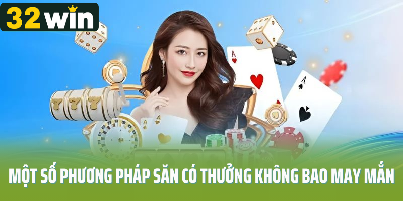 Một số phương pháp săn có thưởng không bao may mắn