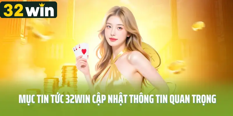 Chuyên mục tin tức 32win cập nhật thông tin quan trọng