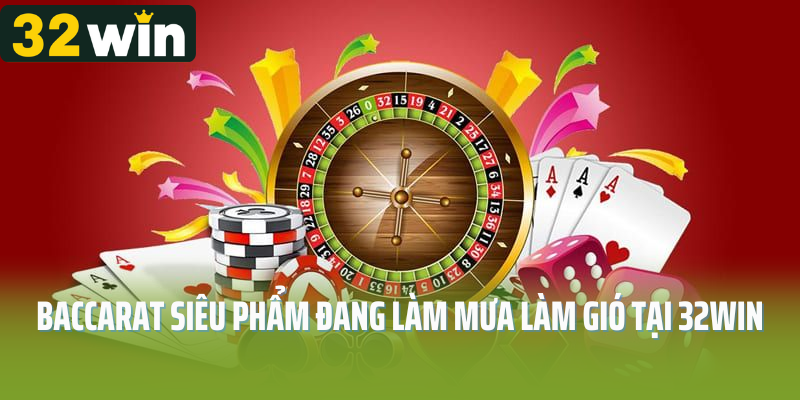 Baccarat siêu phẩm đang làm mưa làm gió tại 32Win