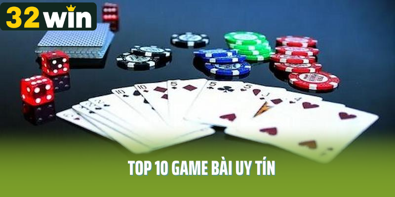 Bật Mí Top 10 Game Bài Uy Tín Nhất Tại 32Win 